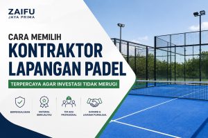 Cara Memilih Kontraktor Lapangan Padel Terpercaya