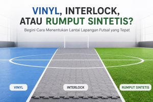 Vinyl, Interlock, atau Rumput Sintetis? Cara Menentukan Lantai Lapangan Futsal yang Tepat